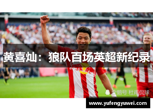 黄喜灿：狼队百场英超新纪录