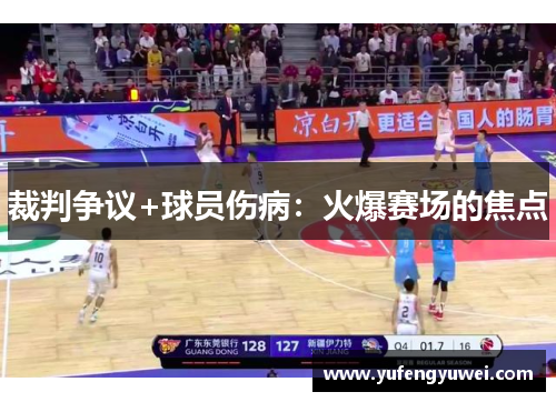 裁判争议+球员伤病：火爆赛场的焦点